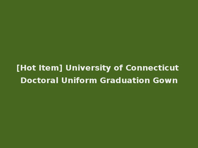 [Hot Item] University of Connecticut Doctoral Uniform Graduation Gown