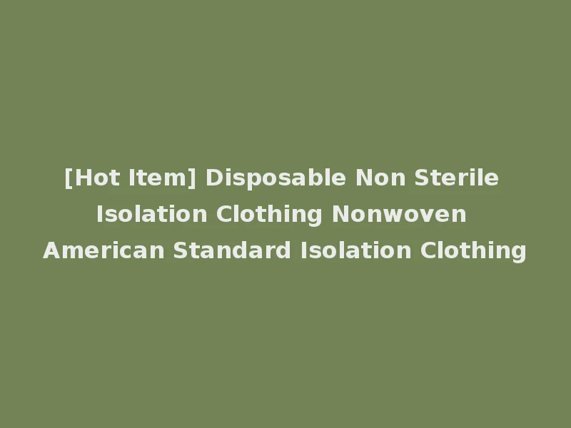 [Hot Item] Disposable Non Sterile Isolation Clothing Nonwoven American Standard Isolation Clothing