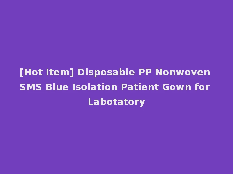 [Hot Item] Disposable PP Nonwoven SMS Blue Isolation Patient Gown for Labotatory
