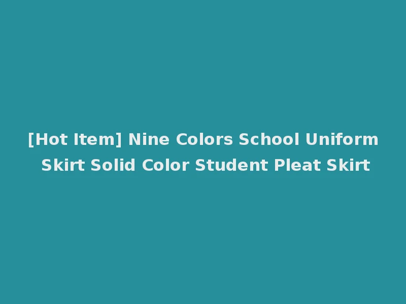 [Hot Item] Nine Colors School Uniform Skirt Solid Color Student Pleat Skirt
