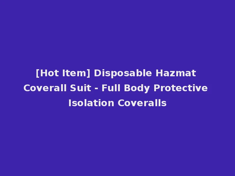 [Hot Item] Disposable Hazmat Coverall Suit - Full Body Protective Isolation Coveralls