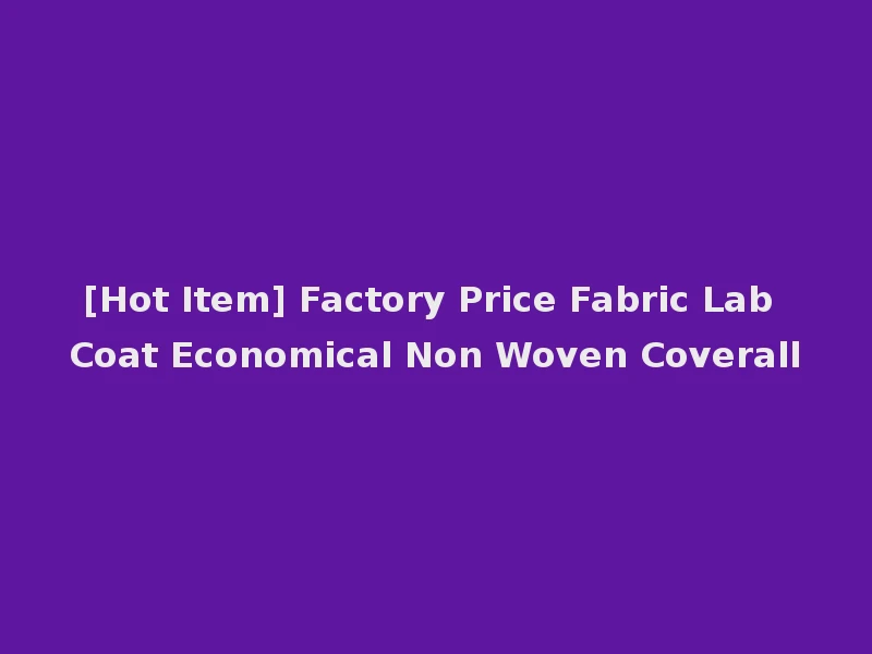 [Hot Item] Factory Price Fabric Lab Coat Economical Non Woven Coverall