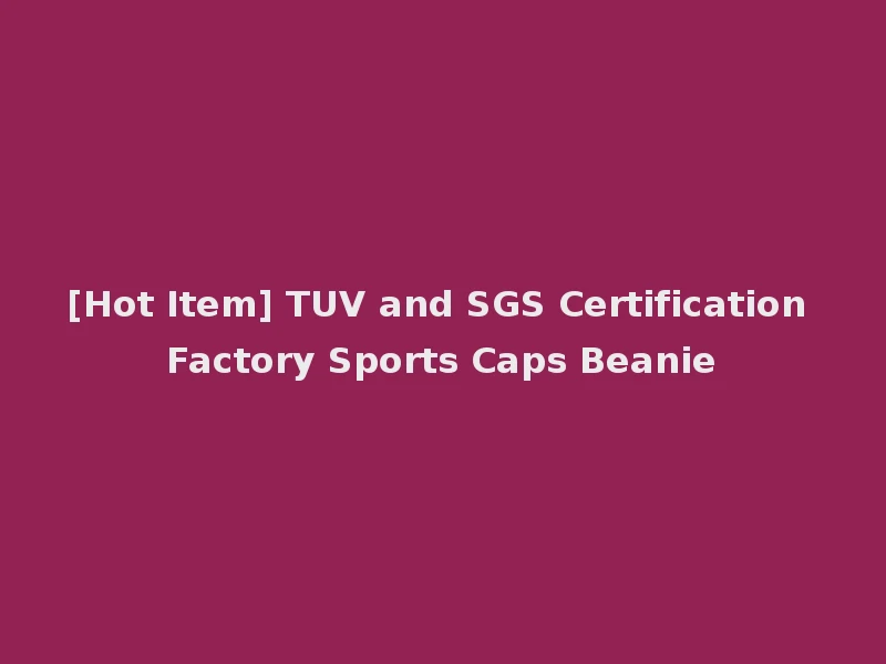 [Hot Item] TUV and SGS Certification Factory Sports Caps Beanie