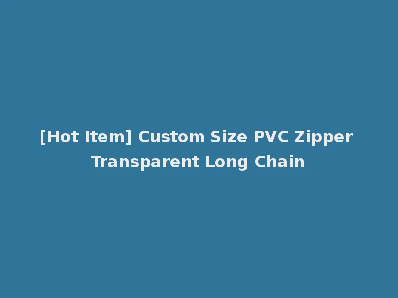 [Hot Item] Custom Size PVC Zipper Transparent Long Chain