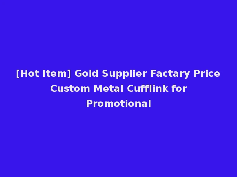 [Hot Item] Gold Supplier Factary Price Custom Metal Cufflink for Promotional