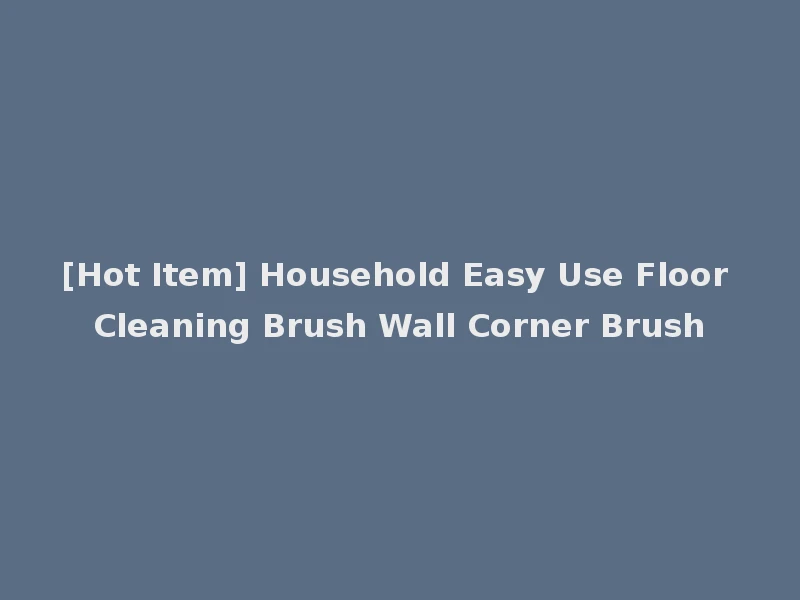[Hot Item] Household Easy Use Floor Cleaning Brush Wall Corner Brush