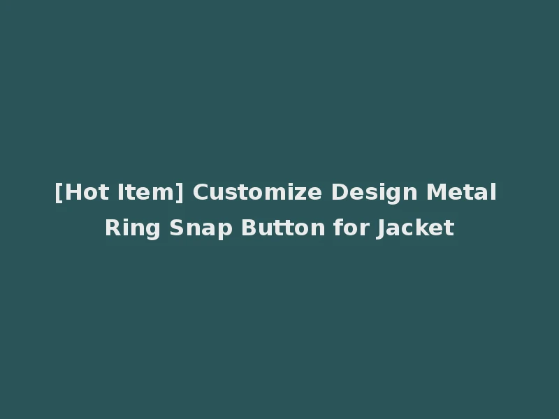 [Hot Item] Customize Design Metal Ring Snap Button for Jacket