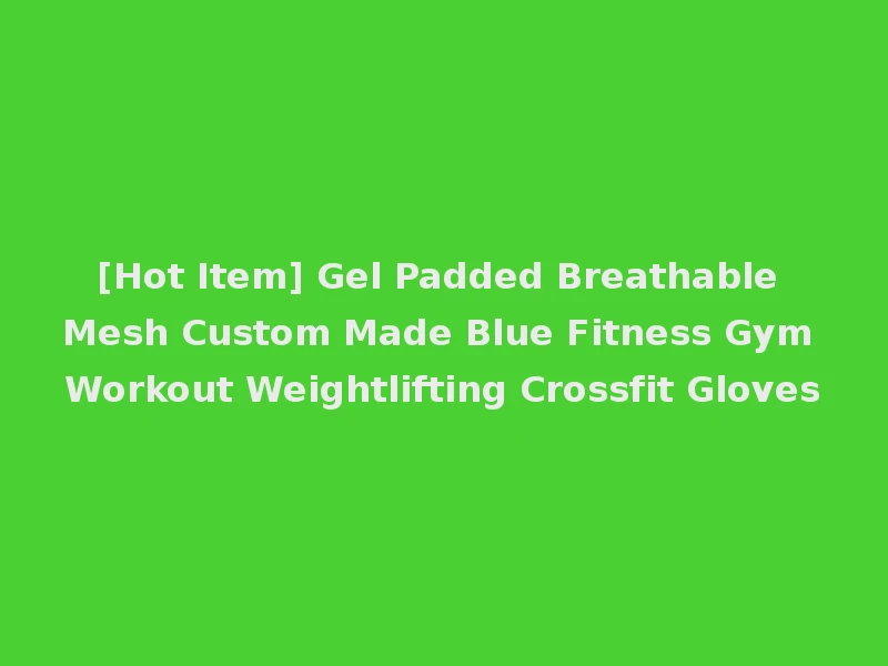 [Hot Item] Gel Padded Breathable Mesh Custom Made Blue Fitness Gym Workout Weightlifting Crossfit Gloves