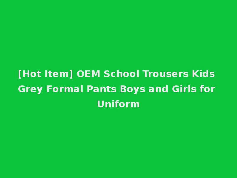 [Hot Item] OEM School Trousers Kids Grey Formal Pants Boys and Girls for Uniform