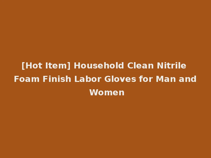 [Hot Item] Household Clean Nitrile Foam Finish Labor Gloves for Man and Women