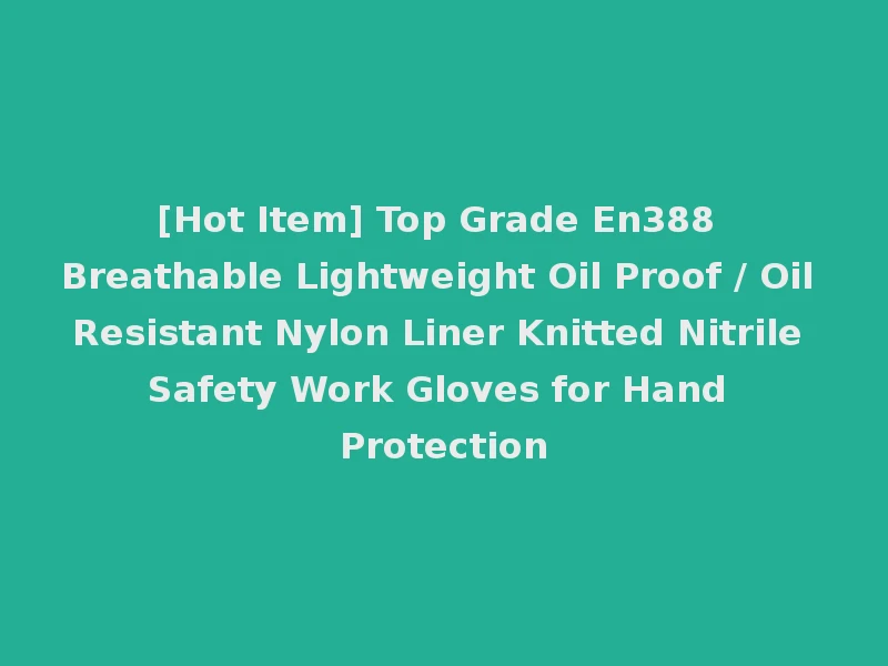 [Hot Item] Top Grade En388 Breathable Lightweight Oil Proof / Oil Resistant Nylon Liner Knitted Nitrile Safety Work Gloves for Hand Protection