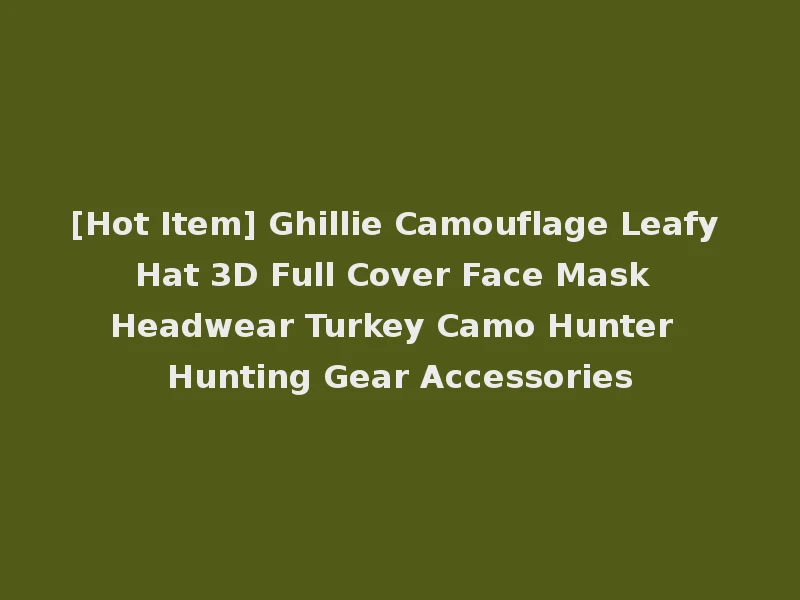 [Hot Item] Ghillie Camouflage Leafy Hat 3D Full Cover Face Mask Headwear Turkey Camo Hunter Hunting Gear Accessories