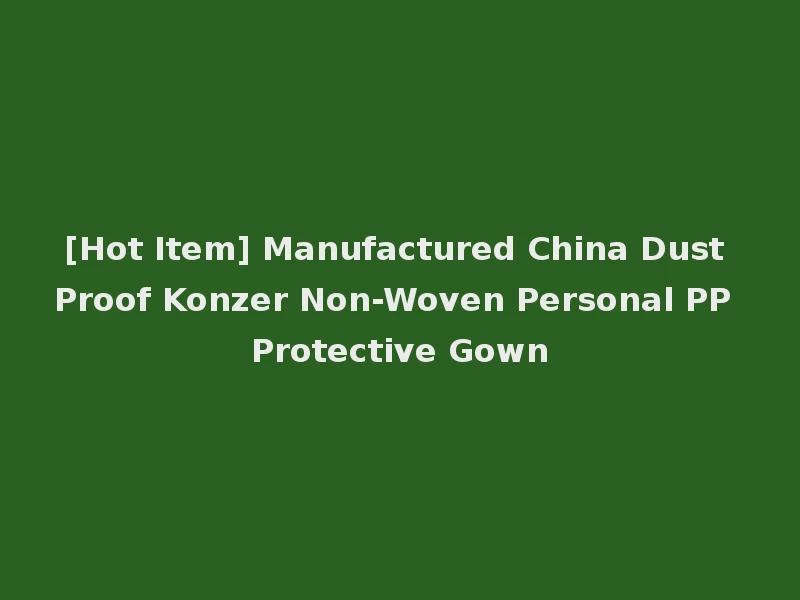 [Hot Item] Manufactured China Dust Proof Konzer Non-Woven Personal PP Protective Gown