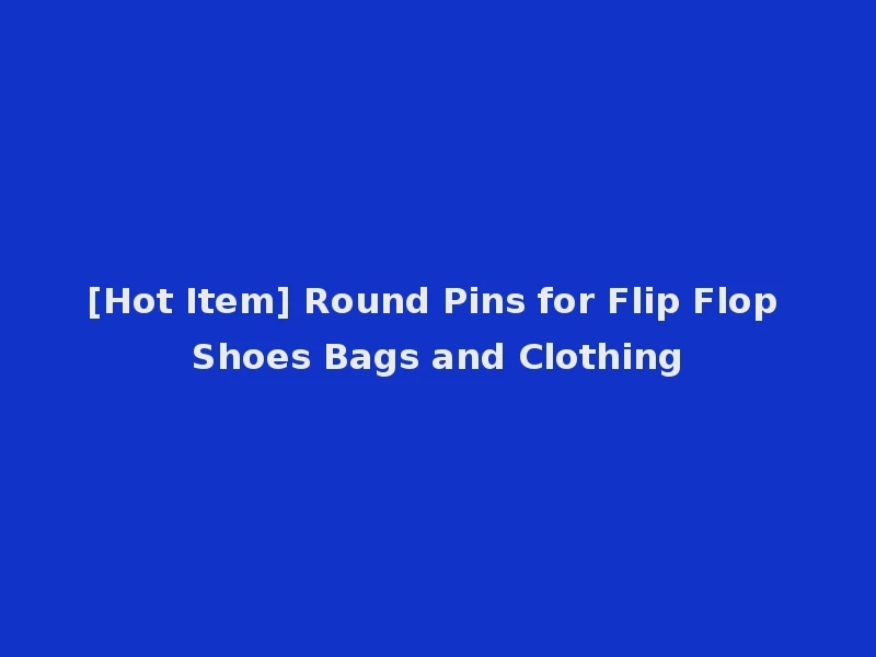 [Hot Item] Round Pins for Flip Flop Shoes Bags and Clothing
