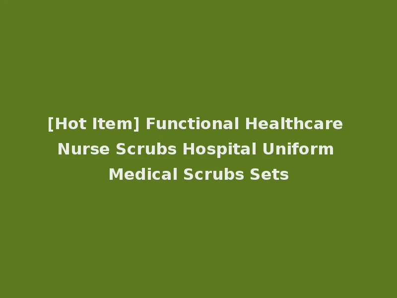 [Hot Item] Functional Healthcare Nurse Scrubs Hospital Uniform Medical Scrubs Sets