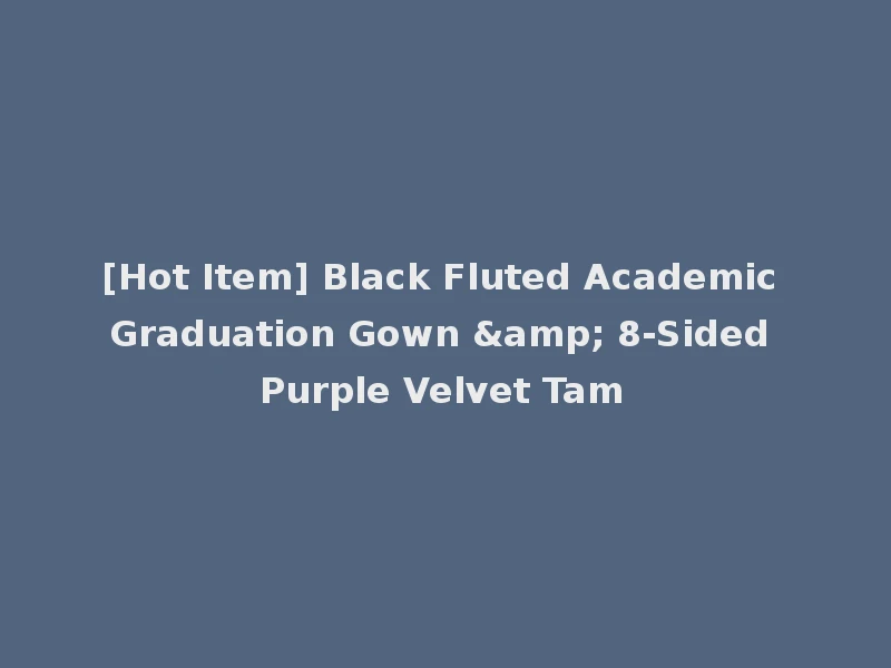 [Hot Item] Black Fluted Academic Graduation Gown & 8-Sided Purple Velvet Tam