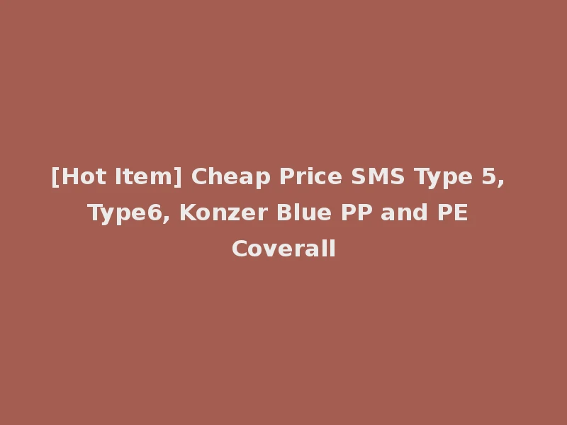 [Hot Item] Cheap Price SMS Type 5, Type6, Konzer Blue PP and PE Coverall