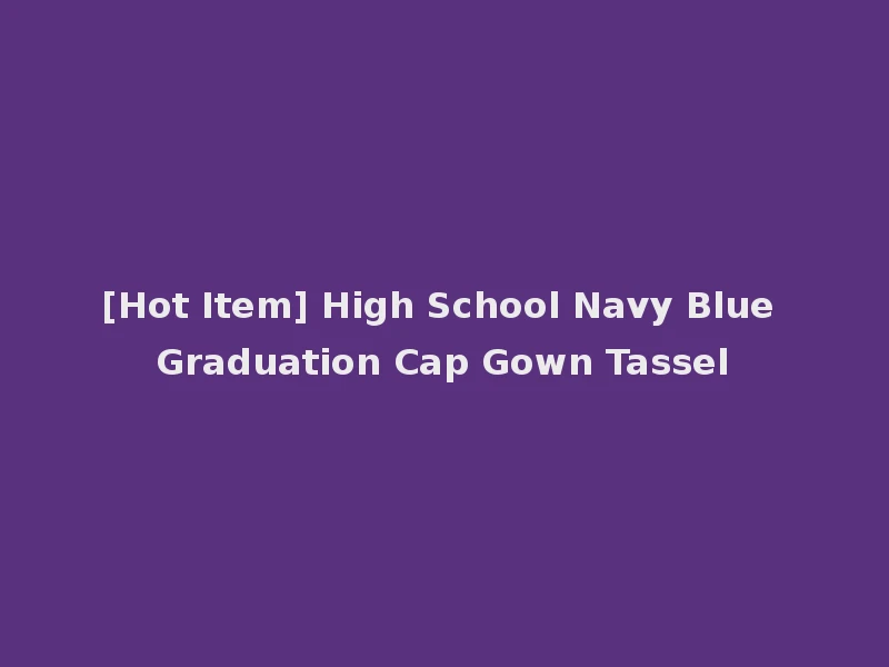 [Hot Item] High School Navy Blue Graduation Cap Gown Tassel