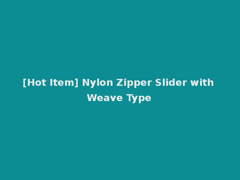 [Hot Item] Nylon Zipper Slider with Weave Type
