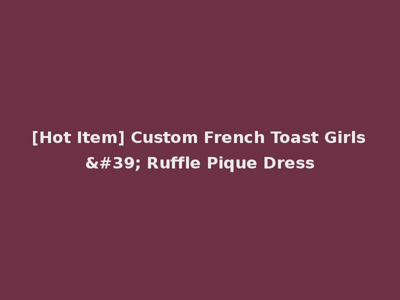 [Hot Item] Custom French Toast Girls' Ruffle Pique Dress