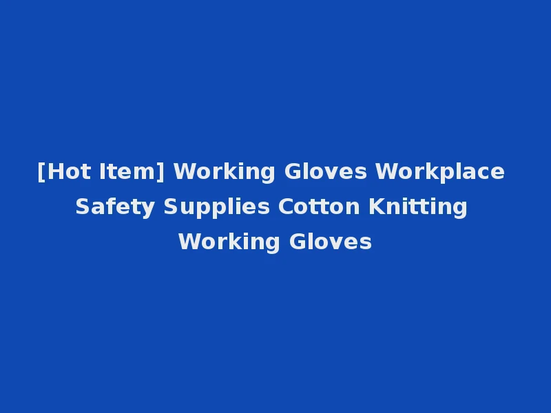 [Hot Item] Working Gloves Workplace Safety Supplies Cotton Knitting Working Gloves
