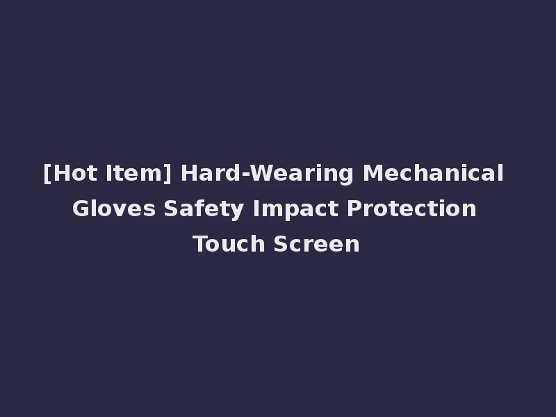 [Hot Item] Hard-Wearing Mechanical Gloves Safety Impact Protection Touch Screen