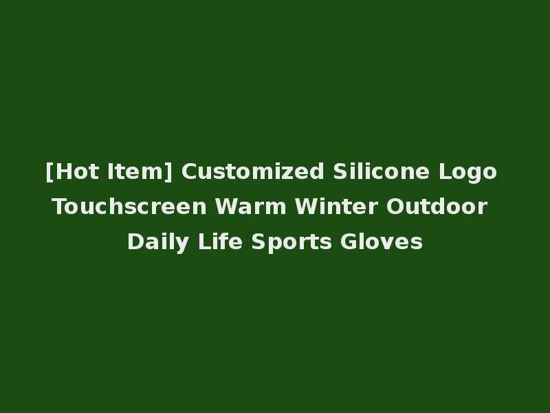 [Hot Item] Customized Silicone Logo Touchscreen Warm Winter Outdoor Daily Life Sports Gloves