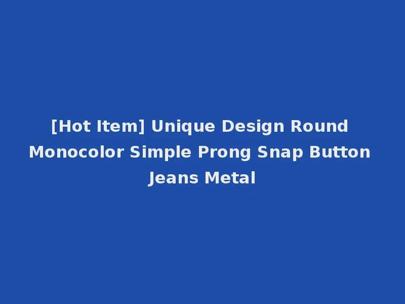 [Hot Item] Unique Design Round Monocolor Simple Prong Snap Button Jeans Metal