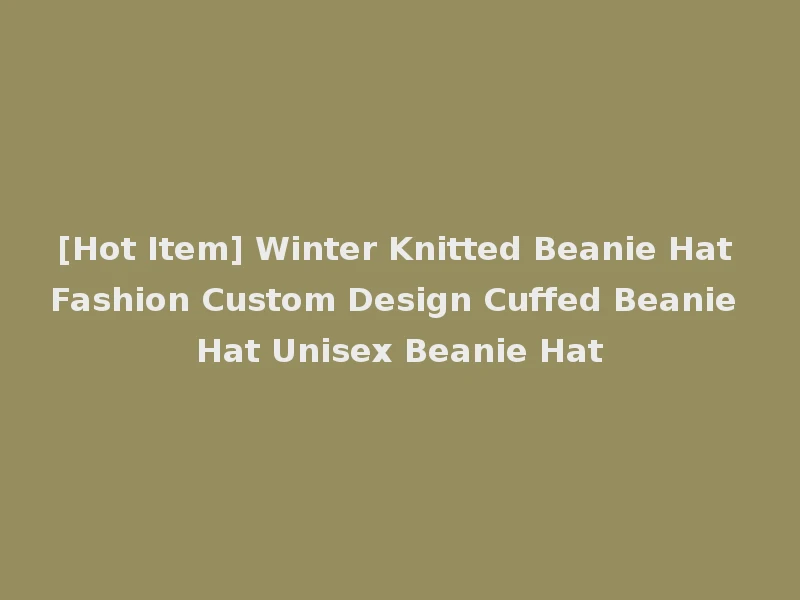 [Hot Item] Winter Knitted Beanie Hat Fashion Custom Design Cuffed Beanie Hat Unisex Beanie Hat