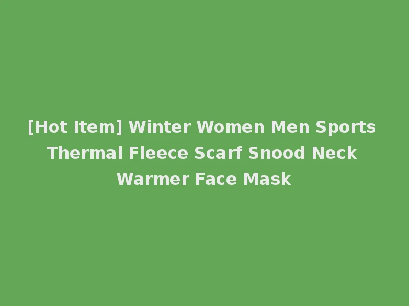 [Hot Item] Winter Women Men Sports Thermal Fleece Scarf Snood Neck Warmer Face Mask