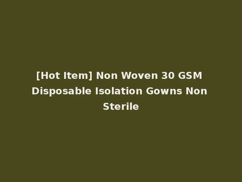 [Hot Item] Non Woven 30 GSM Disposable Isolation Gowns Non Sterile