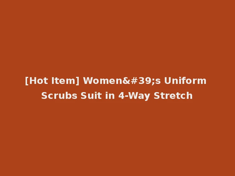 [Hot Item] Women's Uniform Scrubs Suit in 4-Way Stretch