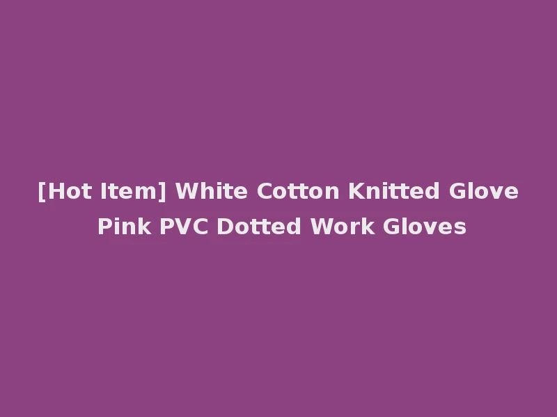 [Hot Item] White Cotton Knitted Glove Pink PVC Dotted Work Gloves