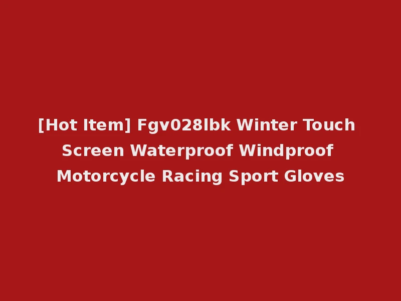 [Hot Item] Fgv028lbk Winter Touch Screen Waterproof Windproof Motorcycle Racing Sport Gloves
