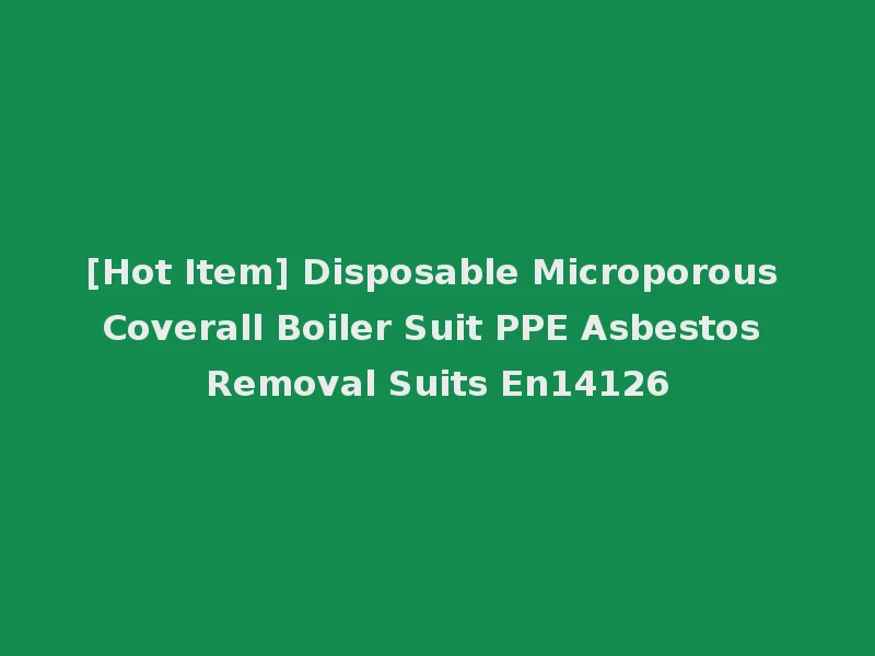 [Hot Item] Disposable Microporous Coverall Boiler Suit PPE Asbestos Removal Suits En14126