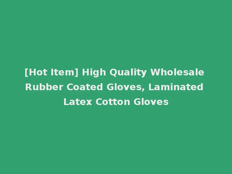 [Hot Item] High Quality Wholesale Rubber Coated Gloves, Laminated Latex Cotton Gloves