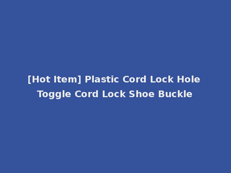 [Hot Item] Plastic Cord Lock Hole Toggle Cord Lock Shoe Buckle