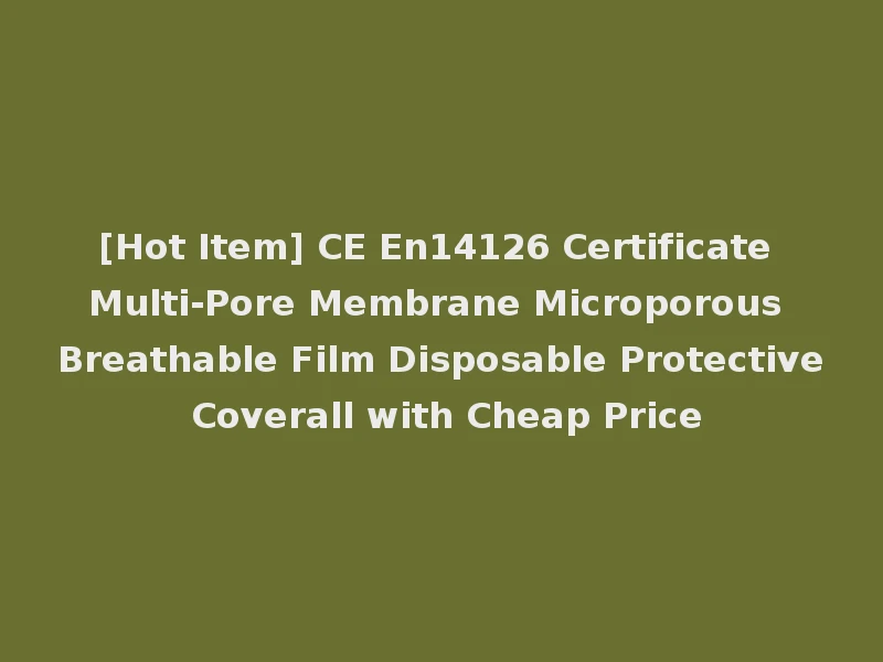 [Hot Item] CE En14126 Certificate Multi-Pore Membrane Microporous Breathable Film Disposable Protective Coverall with Cheap Price