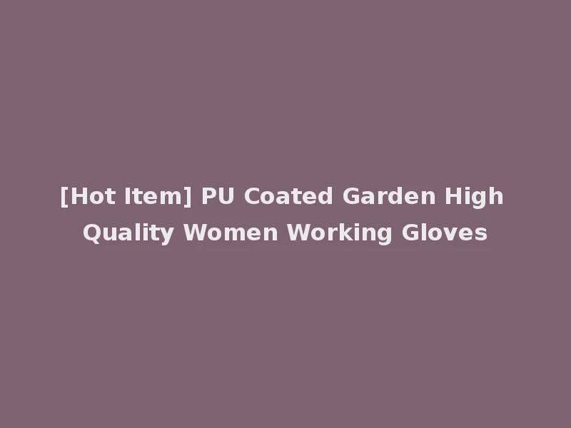 [Hot Item] PU Coated Garden High Quality Women Working Gloves