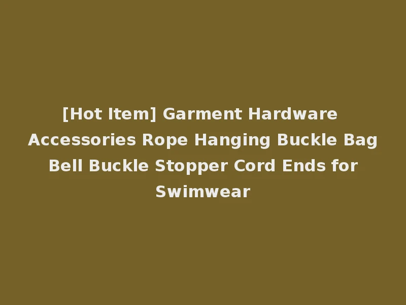 [Hot Item] Garment Hardware Accessories Rope Hanging Buckle Bag Bell Buckle Stopper Cord Ends for Swimwear