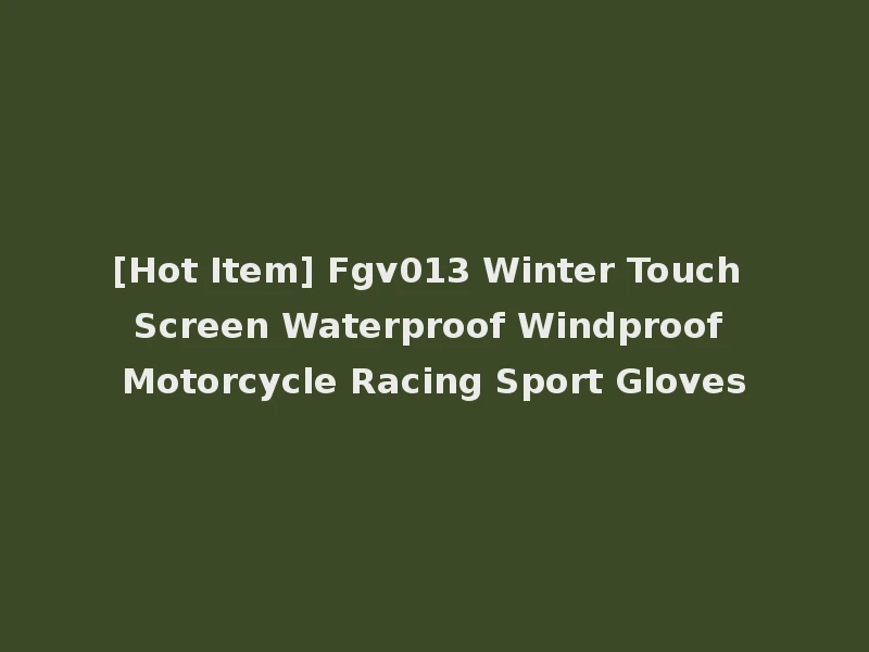 [Hot Item] Fgv013 Winter Touch Screen Waterproof Windproof Motorcycle Racing Sport Gloves