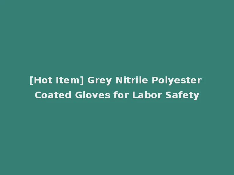 [Hot Item] Grey Nitrile Polyester Coated Gloves for Labor Safety