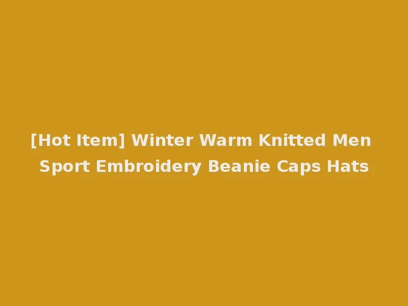 [Hot Item] Winter Warm Knitted Men Sport Embroidery Beanie Caps Hats