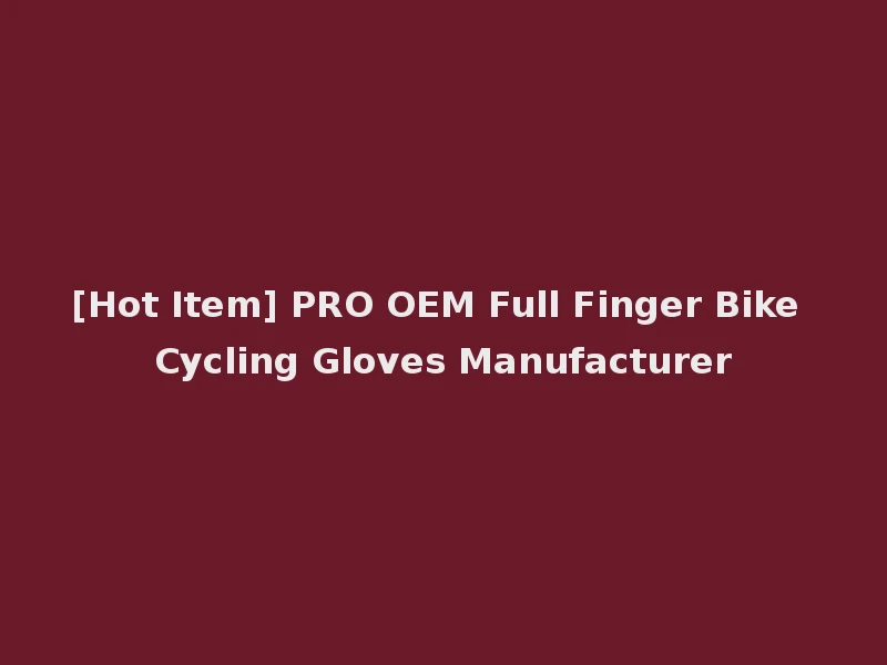 [Hot Item] PRO OEM Full Finger Bike Cycling Gloves Manufacturer