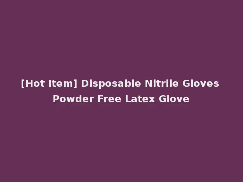 [Hot Item] Disposable Nitrile Gloves Powder Free Latex Glove