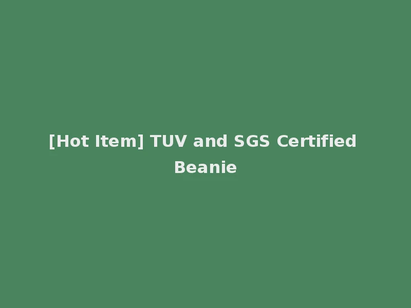 [Hot Item] TUV and SGS Certified Beanie