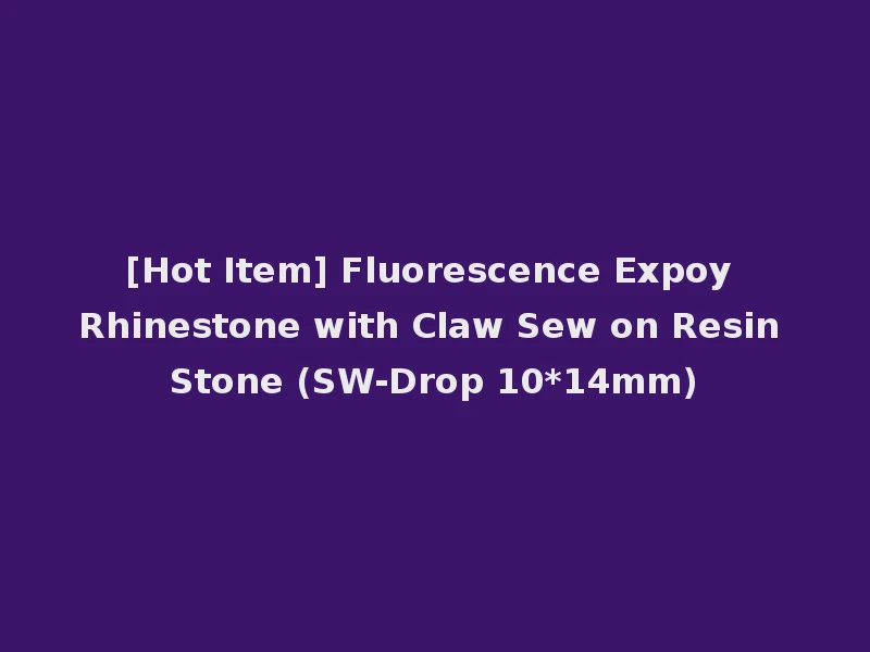 [Hot Item] Fluorescence Expoy Rhinestone with Claw Sew on Resin Stone (SW-Drop 10*14mm)