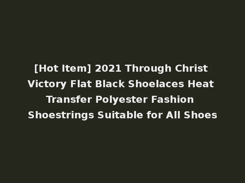 [Hot Item] 2021 Through Christ Victory Flat Black Shoelaces Heat Transfer Polyester Fashion Shoestrings Suitable for All Shoes