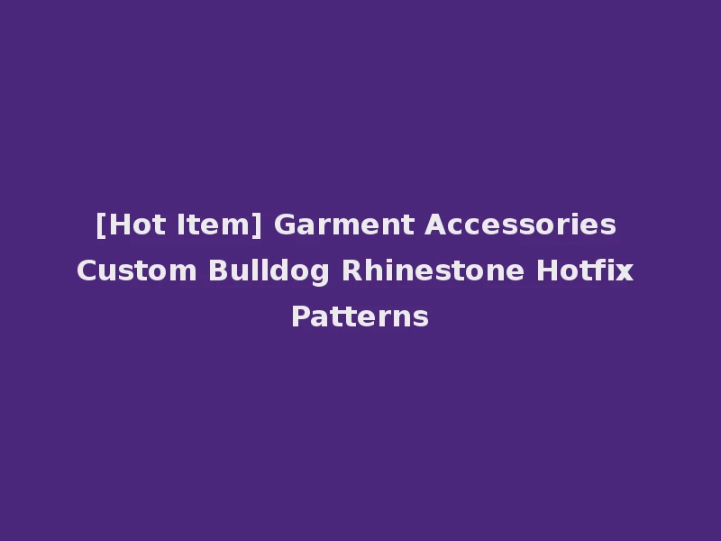[Hot Item] Garment Accessories Custom Bulldog Rhinestone Hotfix Patterns