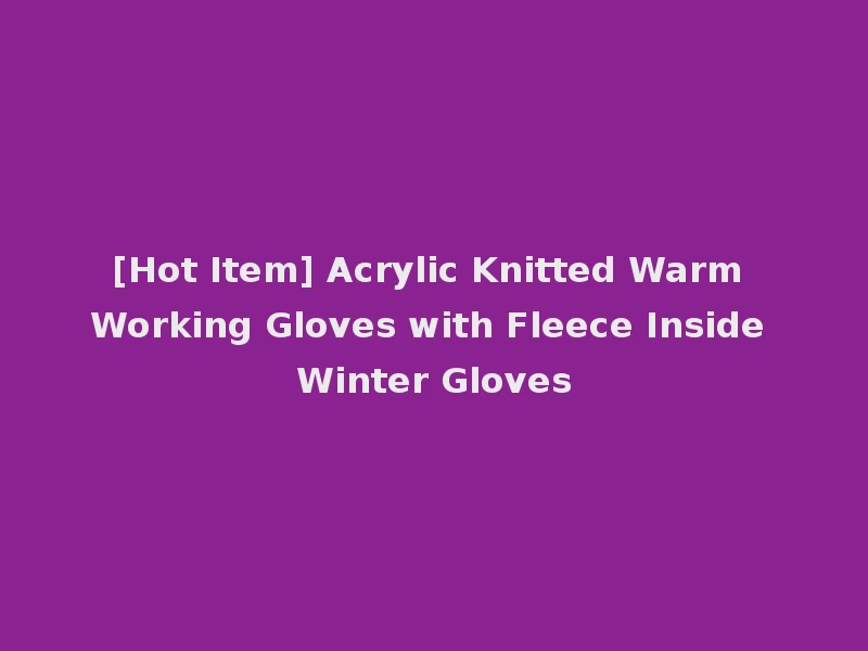 [Hot Item] Acrylic Knitted Warm Working Gloves with Fleece Inside Winter Gloves